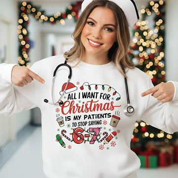 All I Want for Christmas Is My Patients to Stop Saying 67, Funny Six seven Christmas Nurses Shirts