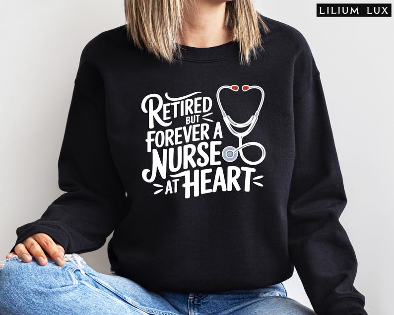 Retired But Forever A Nurse At Heart- Retired Nurse Sweatshirt