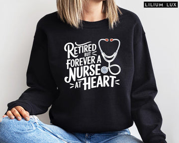Retired But Forever A Nurse At Heart- Retired Nurse Sweatshirt