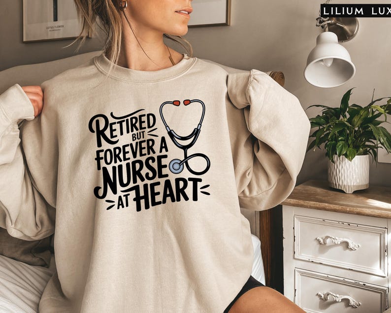 Retired But Forever A Nurse At Heart- Retired Nurse Sweatshirt